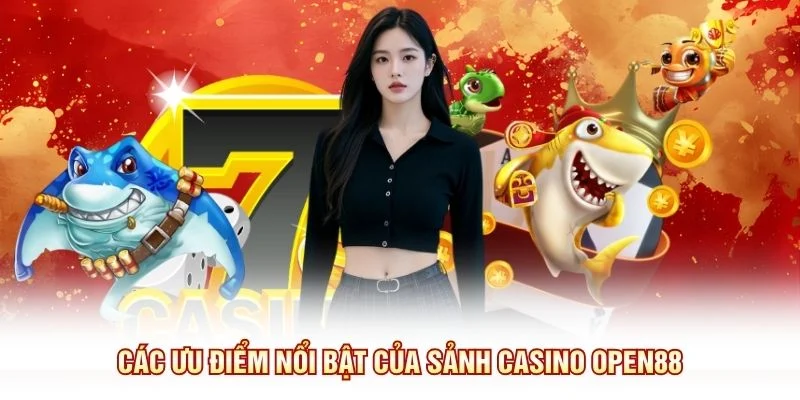 Các ưu điểm nổi bật của sảnh Casino OPEN88