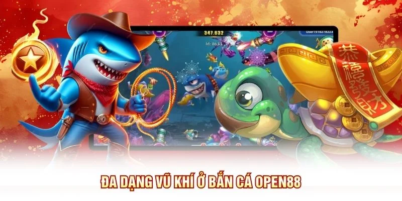 Đa dạng vũ khí ở bắn cá OPEN88