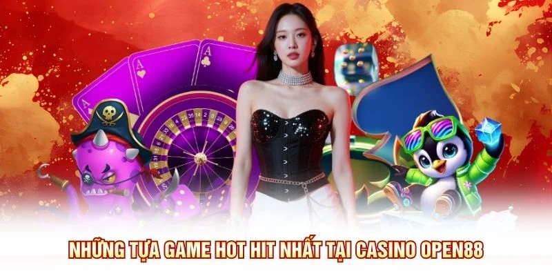 Những tựa game hot hit nhất tại Casino OPEN88