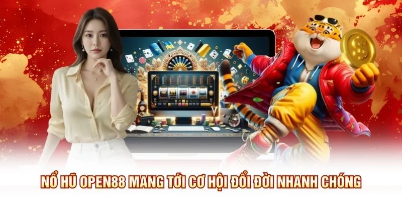 Nổ hũ OPEN88 mang tới cơ hội đổi đời nhanh chóng