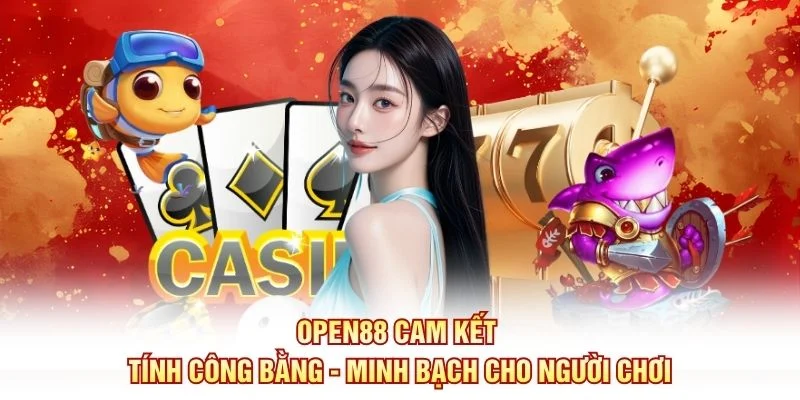 OPEN88 cam kết tính công bằng - minh bạch cho người chơi