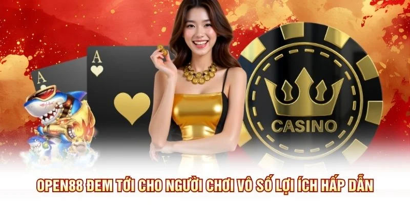 OPEN88 đem tới cho người chơi vô số lợi ích hấp dẫn